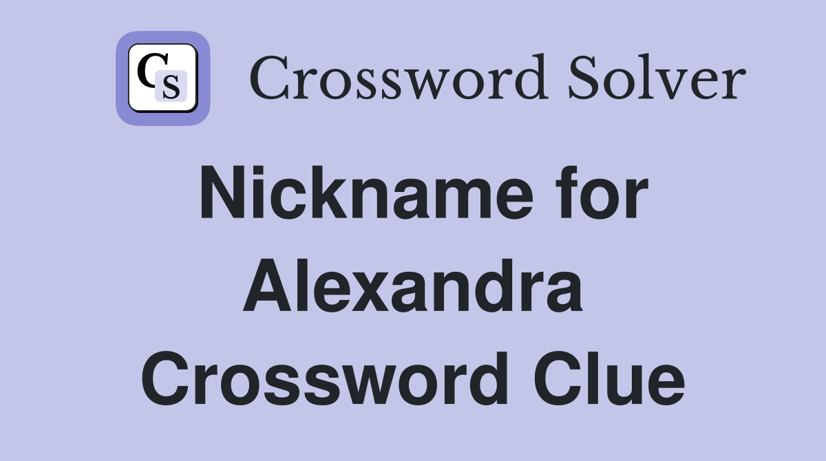 Nickname for Alexandra Crossword Clue Answers Crossword Solver
